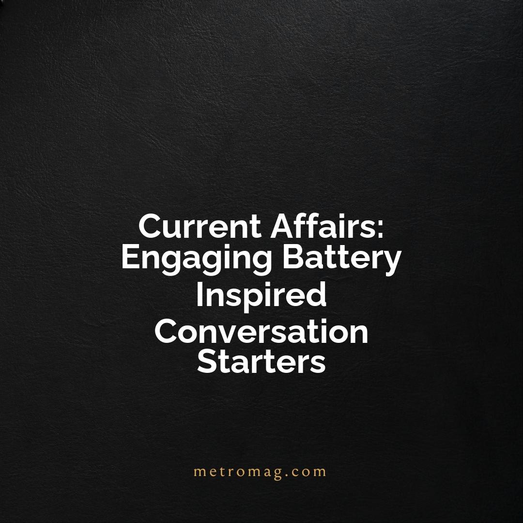 Current Affairs: Engaging Battery Inspired Conversation Starters