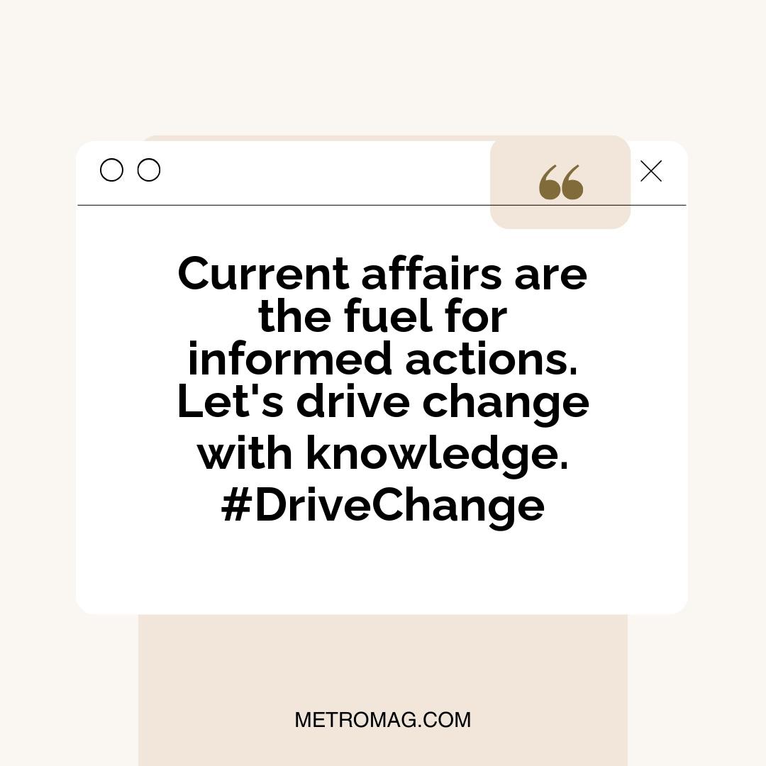 Current affairs are the fuel for informed actions. Let's drive change with knowledge. #DriveChange