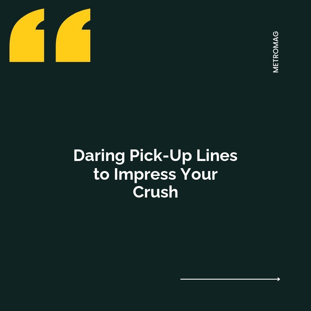 Daring Pick-Up Lines to Impress Your Crush