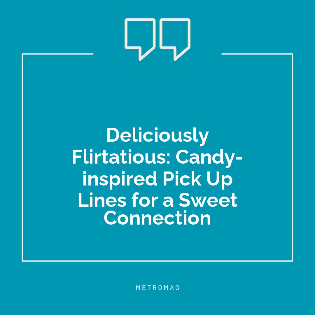 Deliciously Flirtatious: Candy-inspired Pick Up Lines for a Sweet Connection