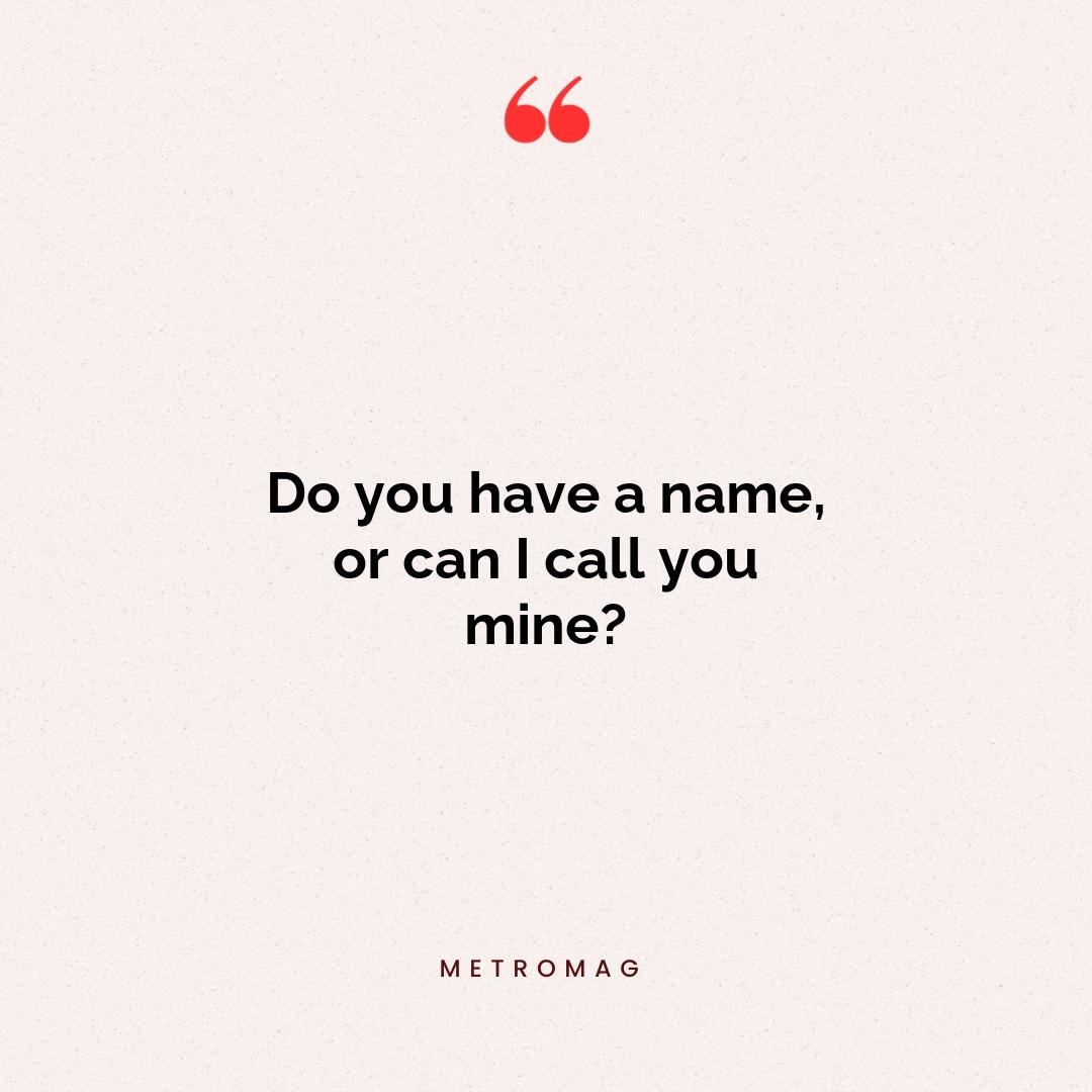 Do you have a name, or can I call you mine?