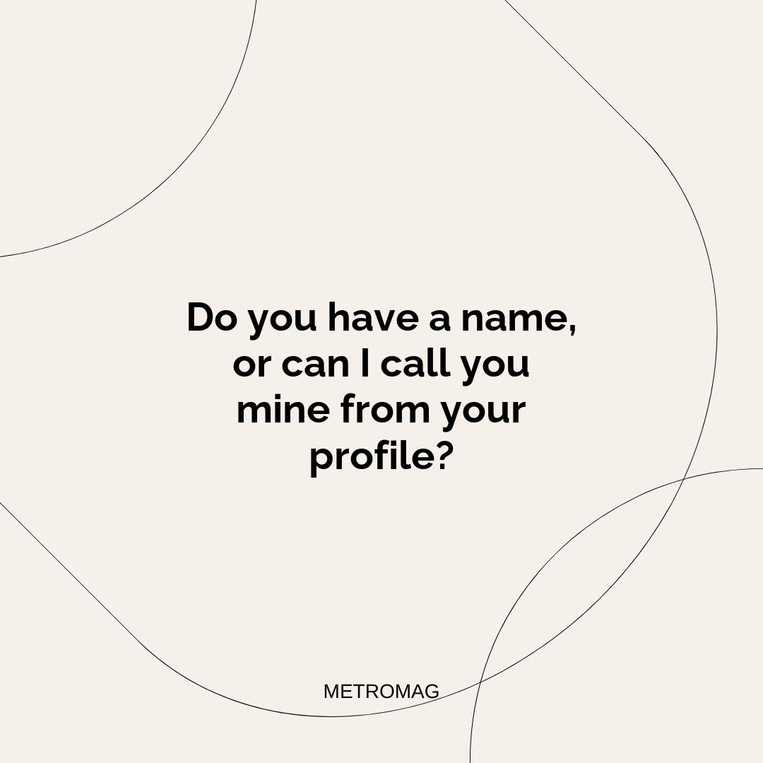 Do you have a name, or can I call you mine from your profile?