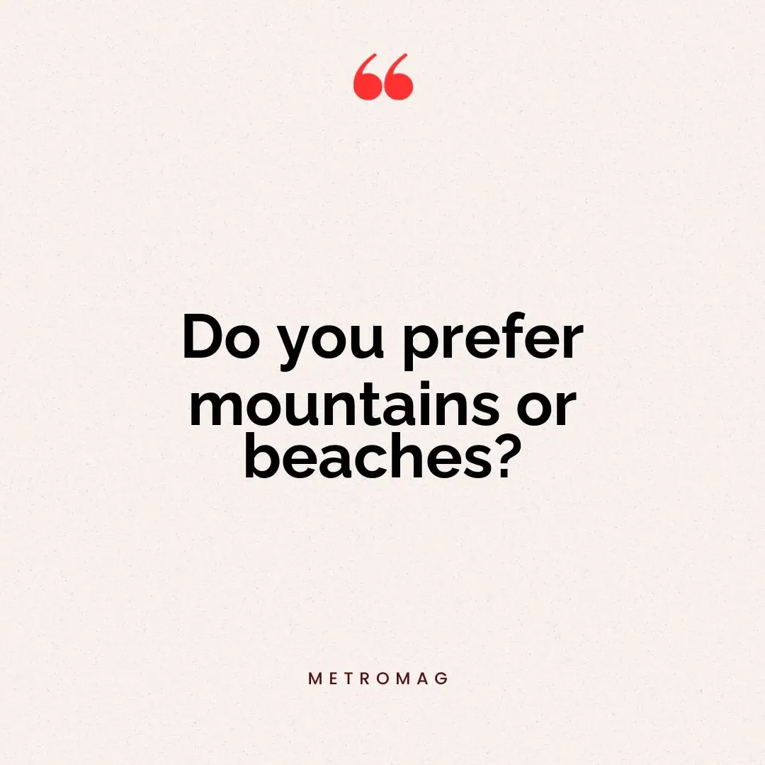 Do you prefer mountains or beaches?