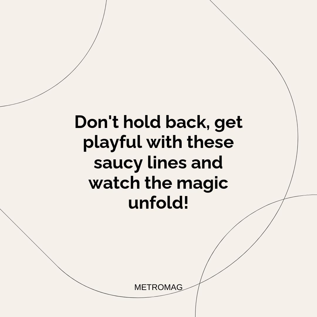 Don't hold back, get playful with these saucy lines and watch the magic unfold!