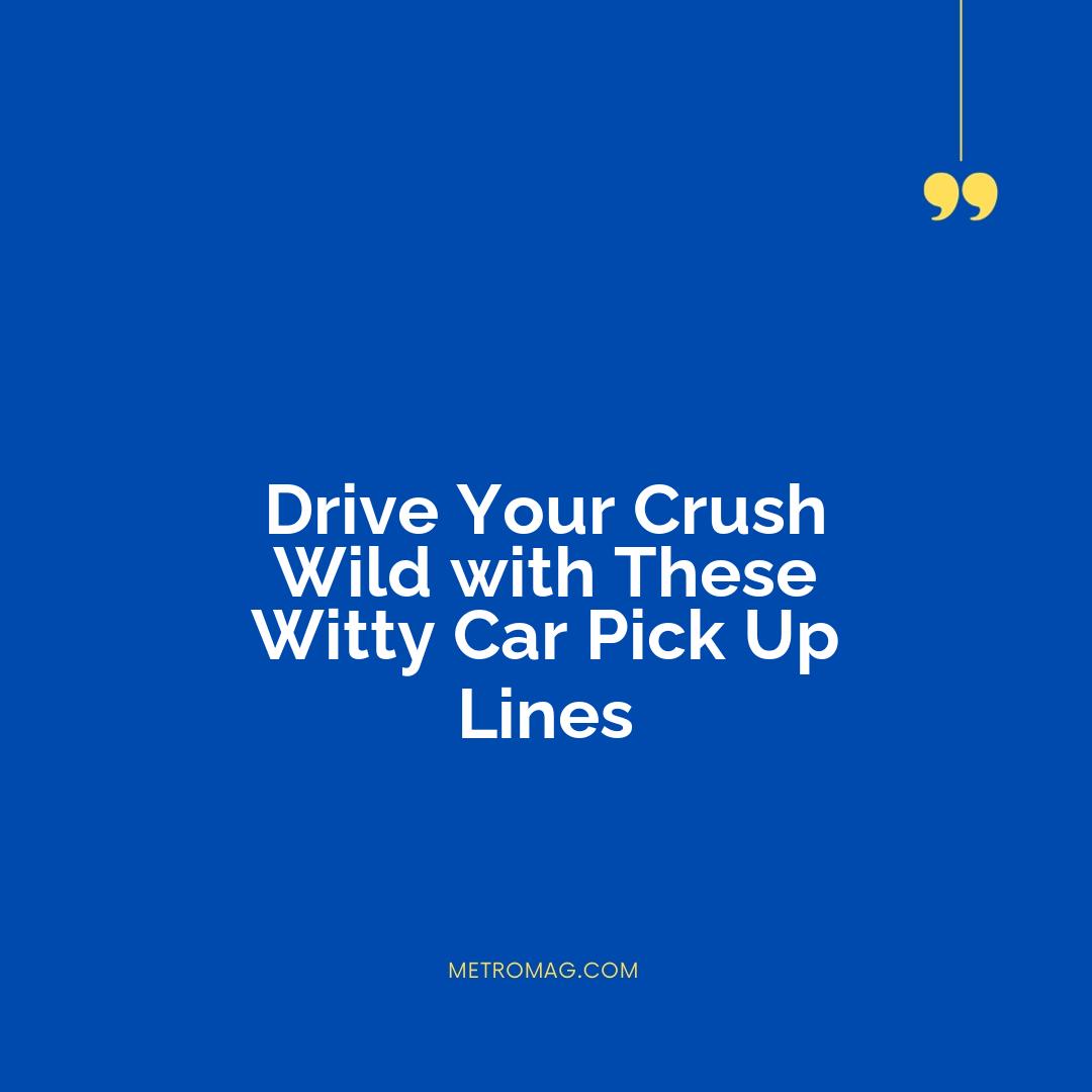 Drive Your Crush Wild with These Witty Car Pick Up Lines