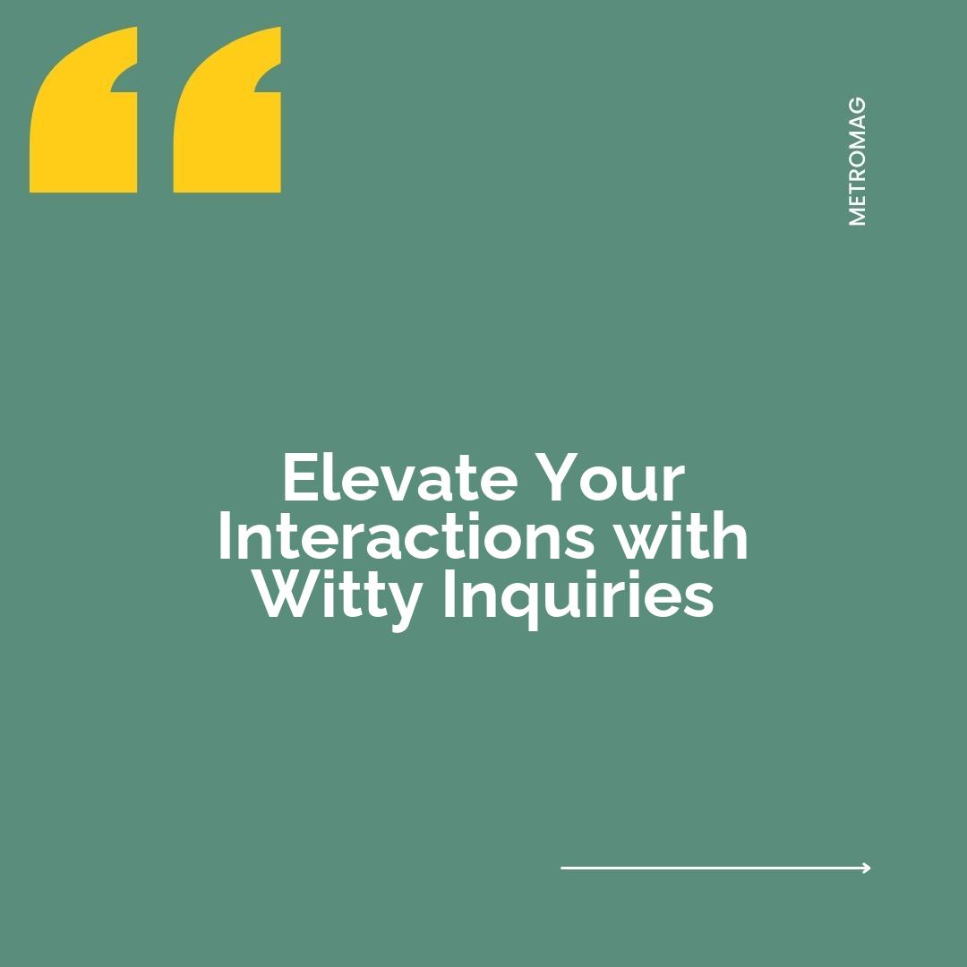 Elevate Your Interactions with Witty Inquiries