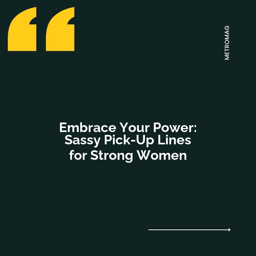 Embrace Your Power: Sassy Pick-Up Lines for Strong Women