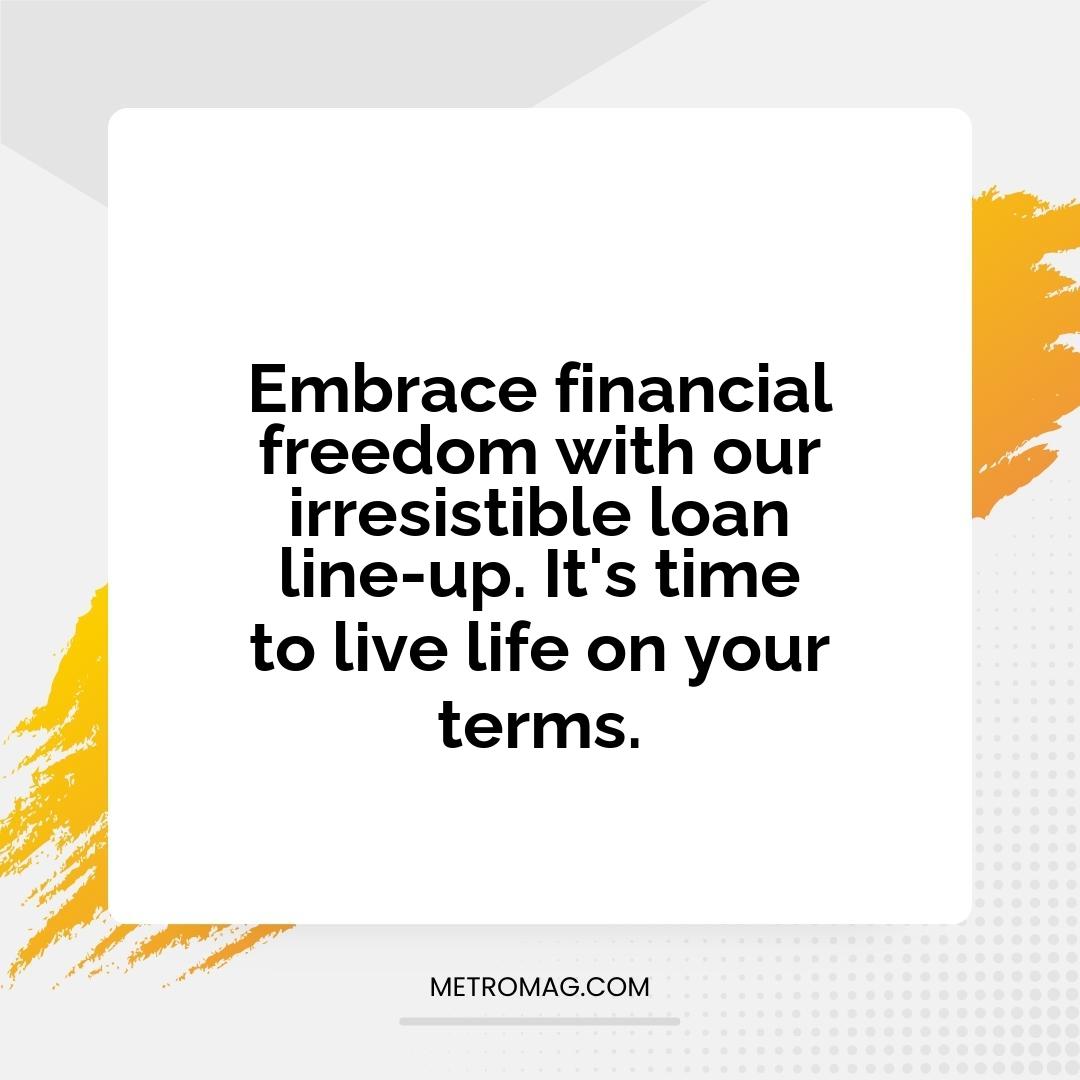Embrace financial freedom with our irresistible loan line-up. It's time to live life on your terms.