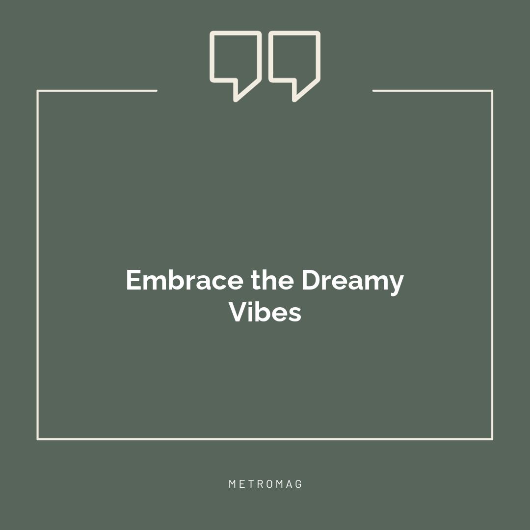 Embrace the Dreamy Vibes