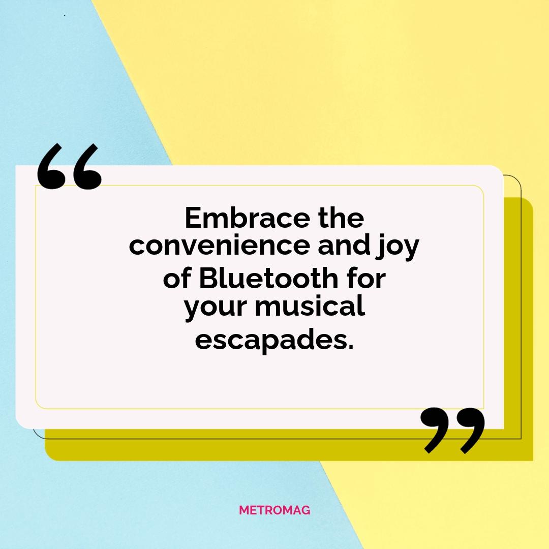 Embrace the convenience and joy of Bluetooth for your musical escapades.