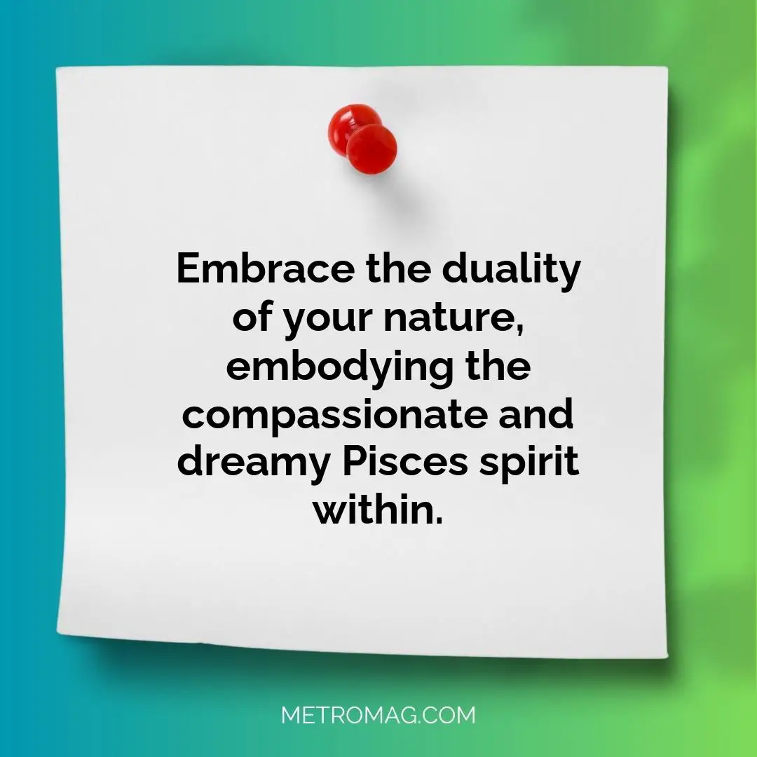 Embrace the duality of your nature, embodying the compassionate and dreamy Pisces spirit within.