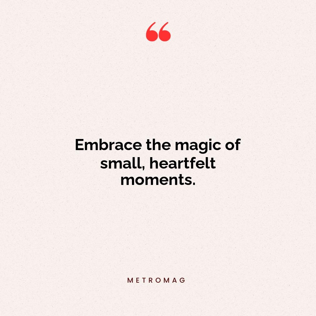 Embrace the magic of small, heartfelt moments.