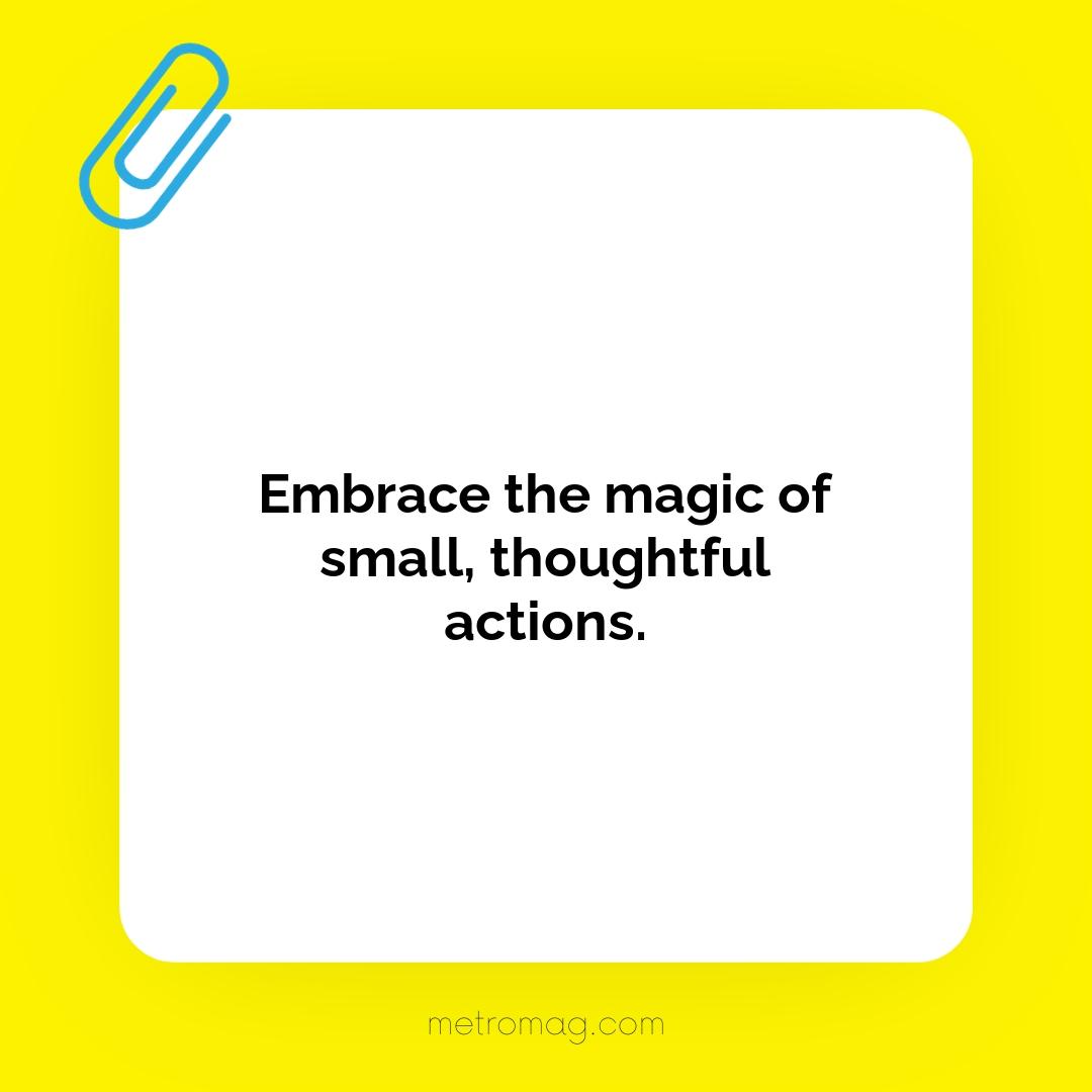 Embrace the magic of small, thoughtful actions.