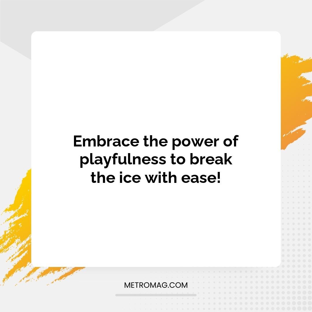 Embrace the power of playfulness to break the ice with ease!