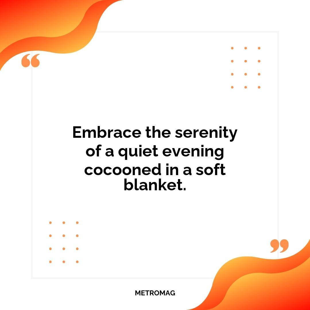 Embrace the serenity of a quiet evening cocooned in a soft blanket.