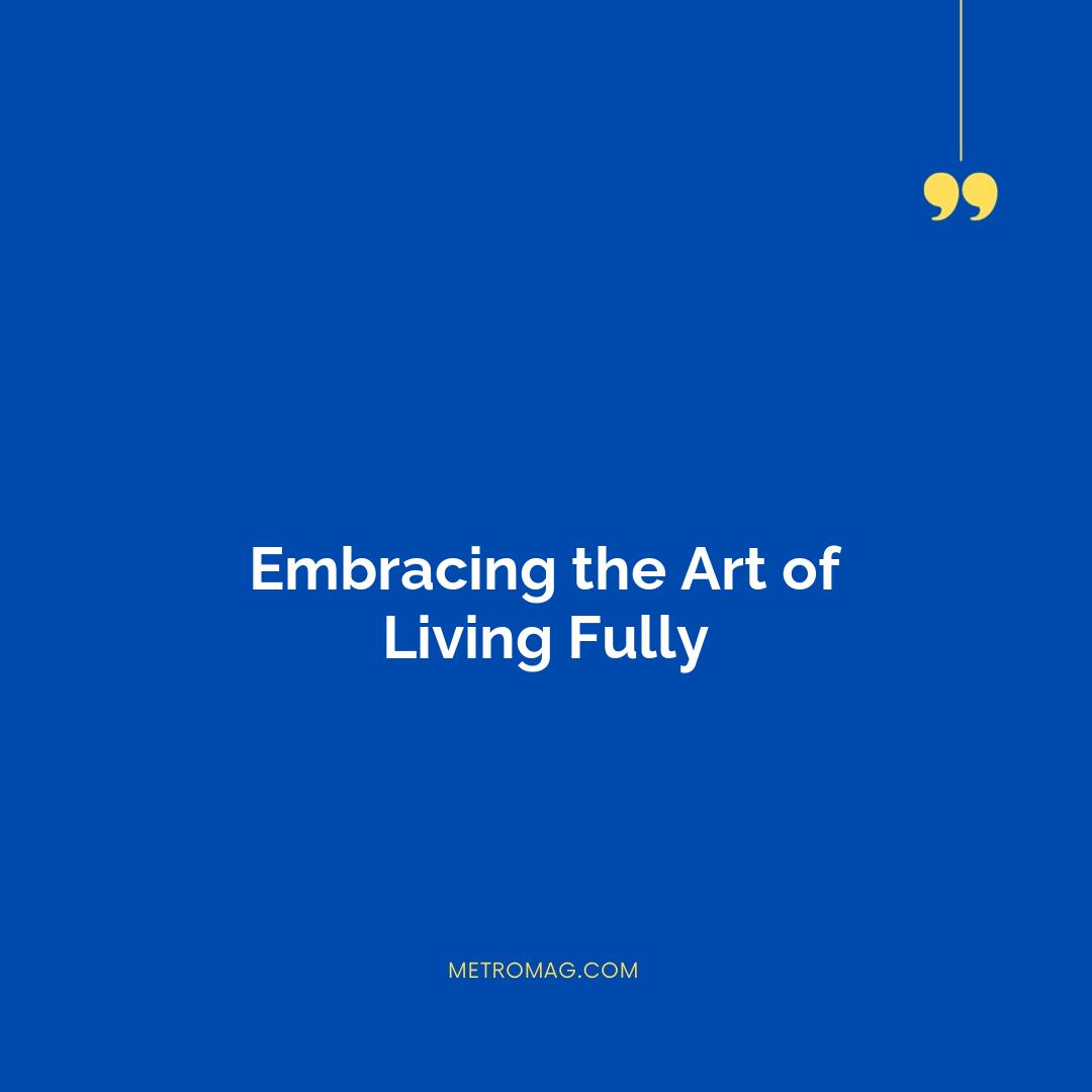 Embracing the Art of Living Fully