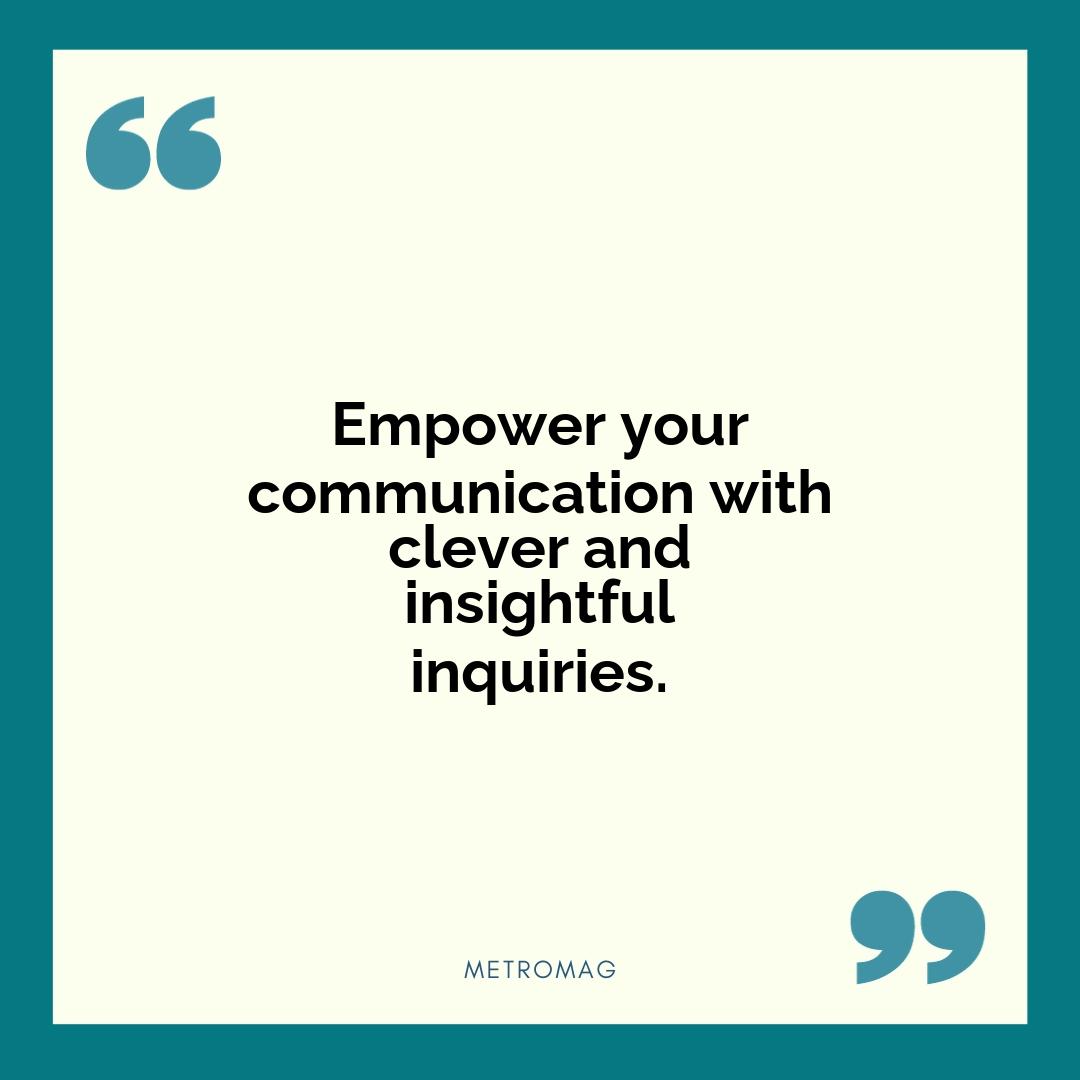 Empower your communication with clever and insightful inquiries.
