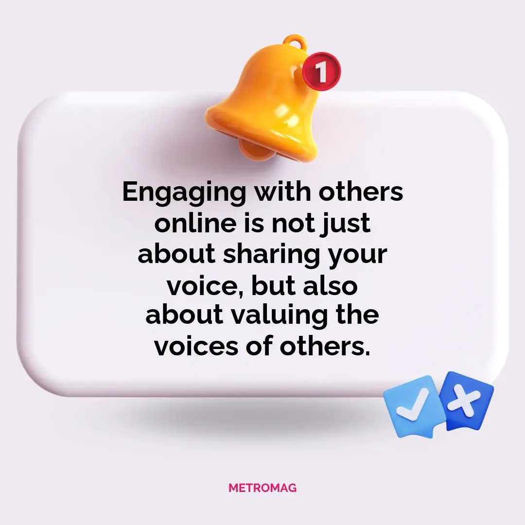 Engaging with others online is not just about sharing your voice, but also about valuing the voices of others.
