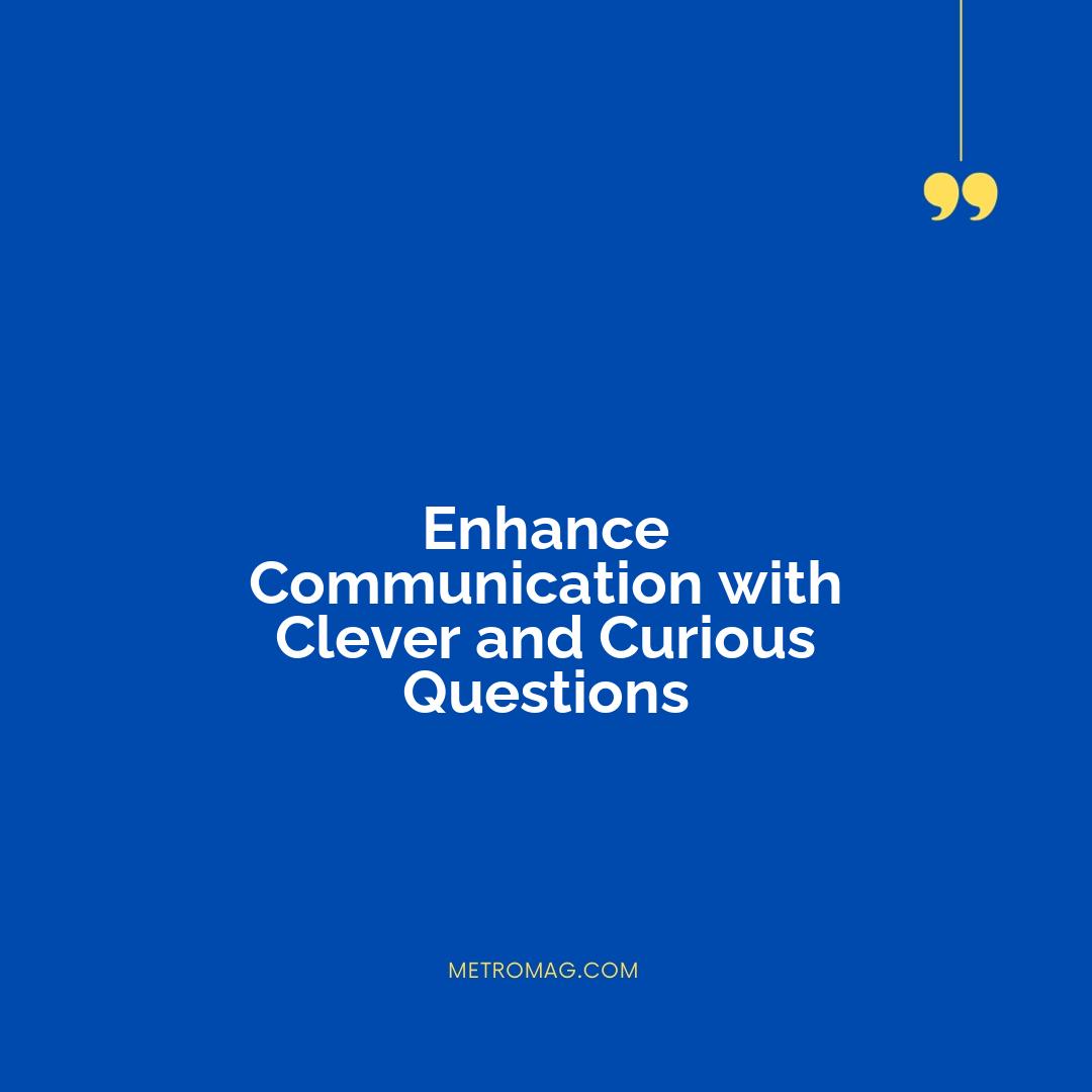 Enhance Communication with Clever and Curious Questions