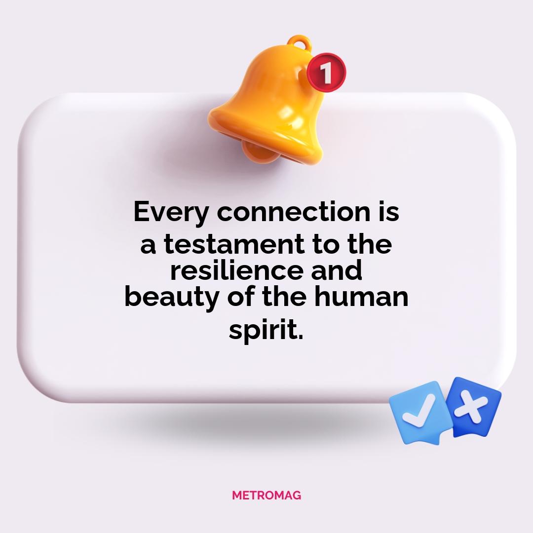 Every connection is a testament to the resilience and beauty of the human spirit.