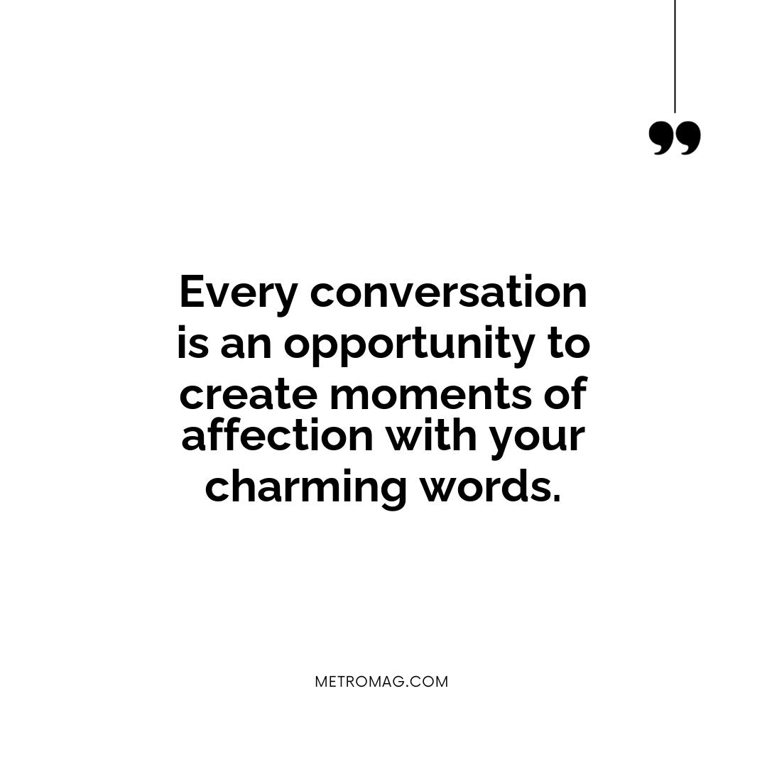 Every conversation is an opportunity to create moments of affection with your charming words.