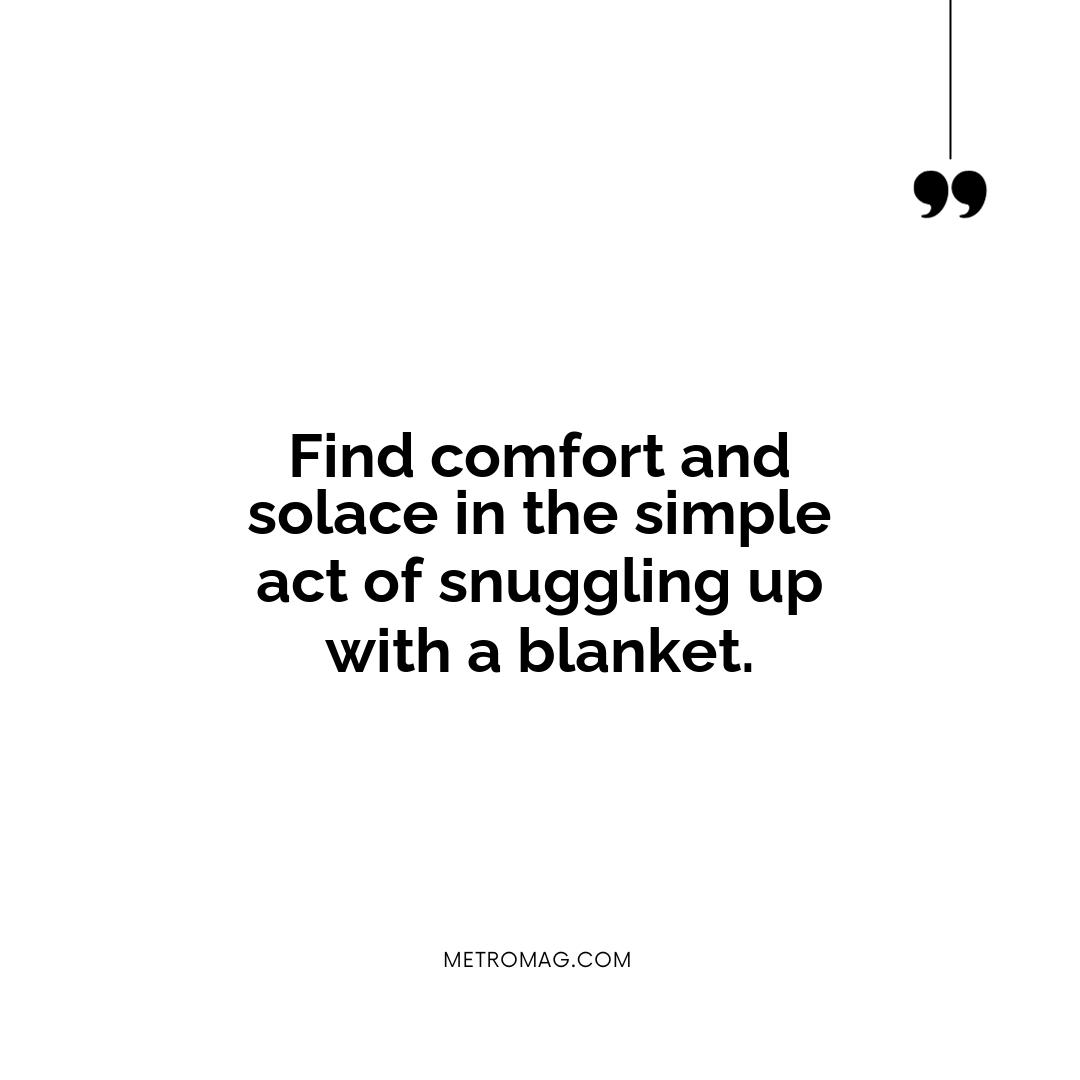 Find comfort and solace in the simple act of snuggling up with a blanket.