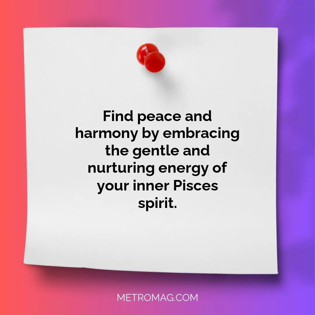 Find peace and harmony by embracing the gentle and nurturing energy of your inner Pisces spirit.