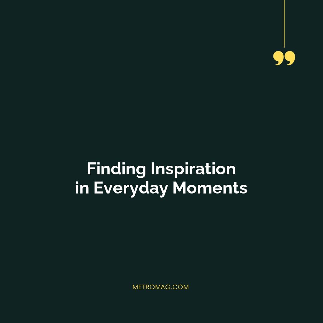 Finding Inspiration in Everyday Moments