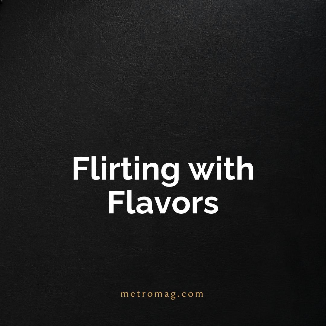 Flirting with Flavors