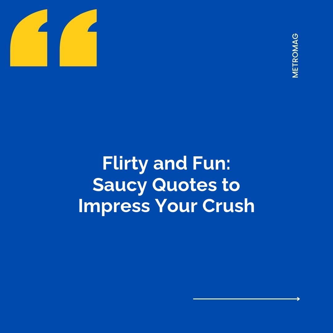 Flirty and Fun: Saucy Quotes to Impress Your Crush