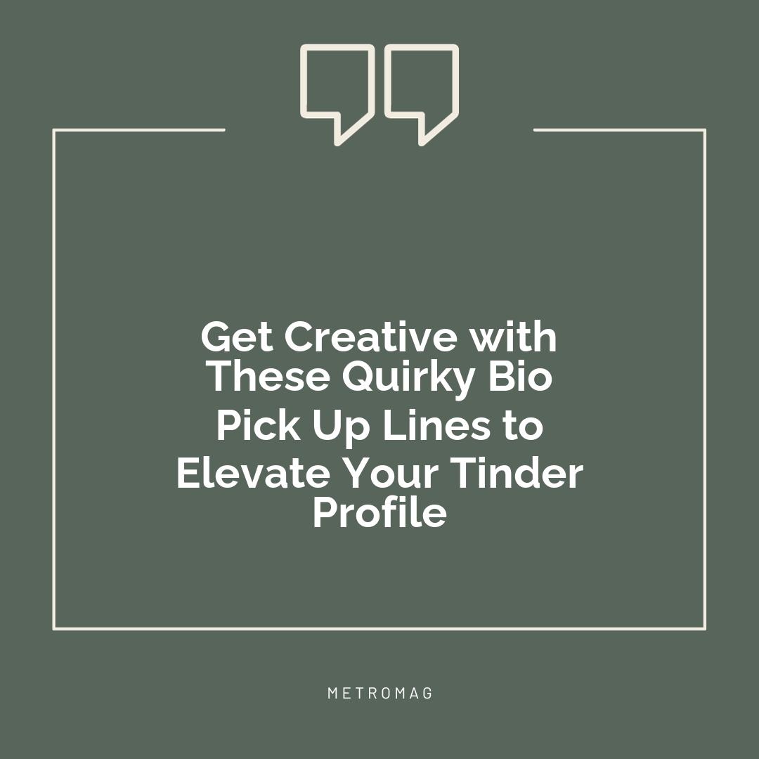 Get Creative with These Quirky Bio Pick Up Lines to Elevate Your Tinder Profile