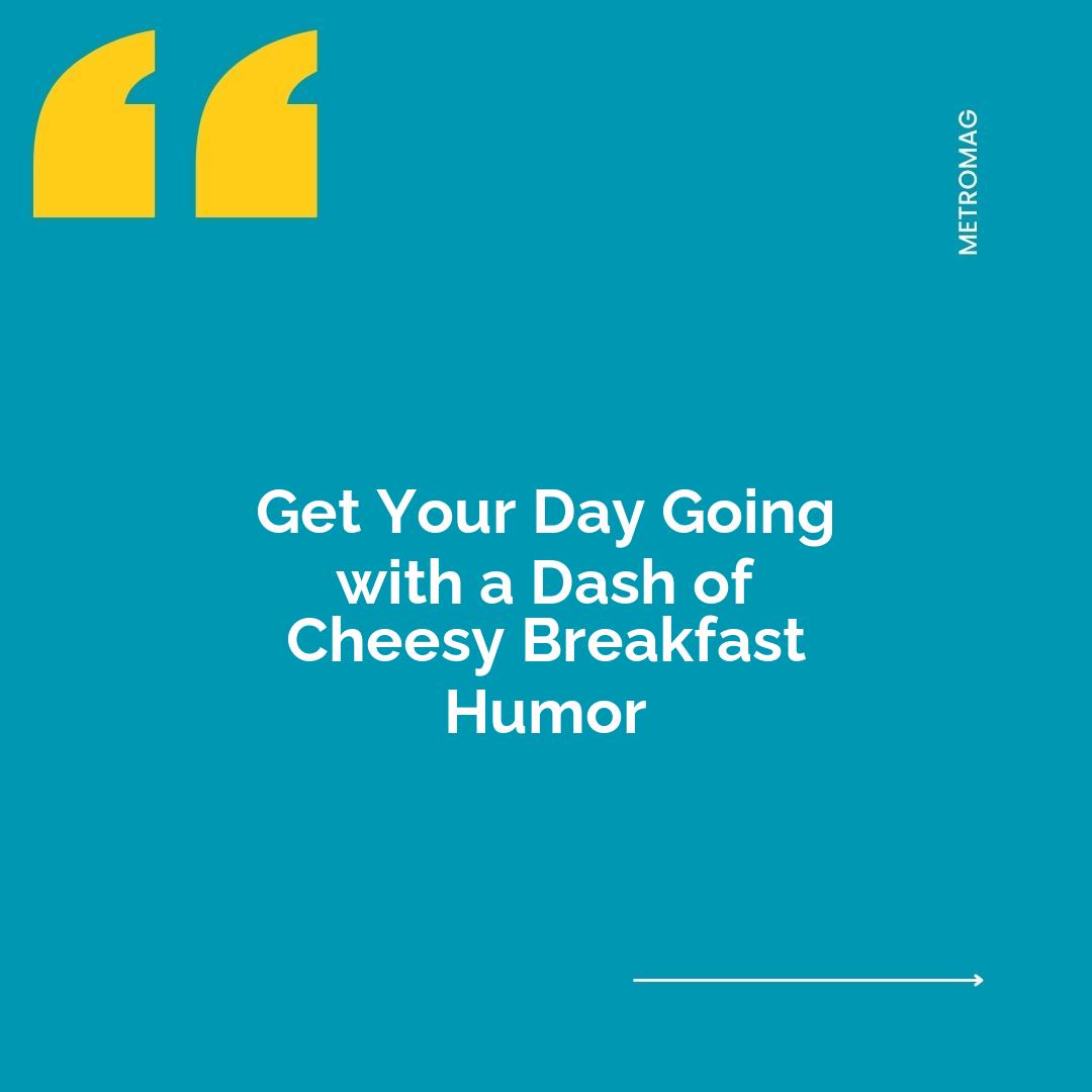 Get Your Day Going with a Dash of Cheesy Breakfast Humor