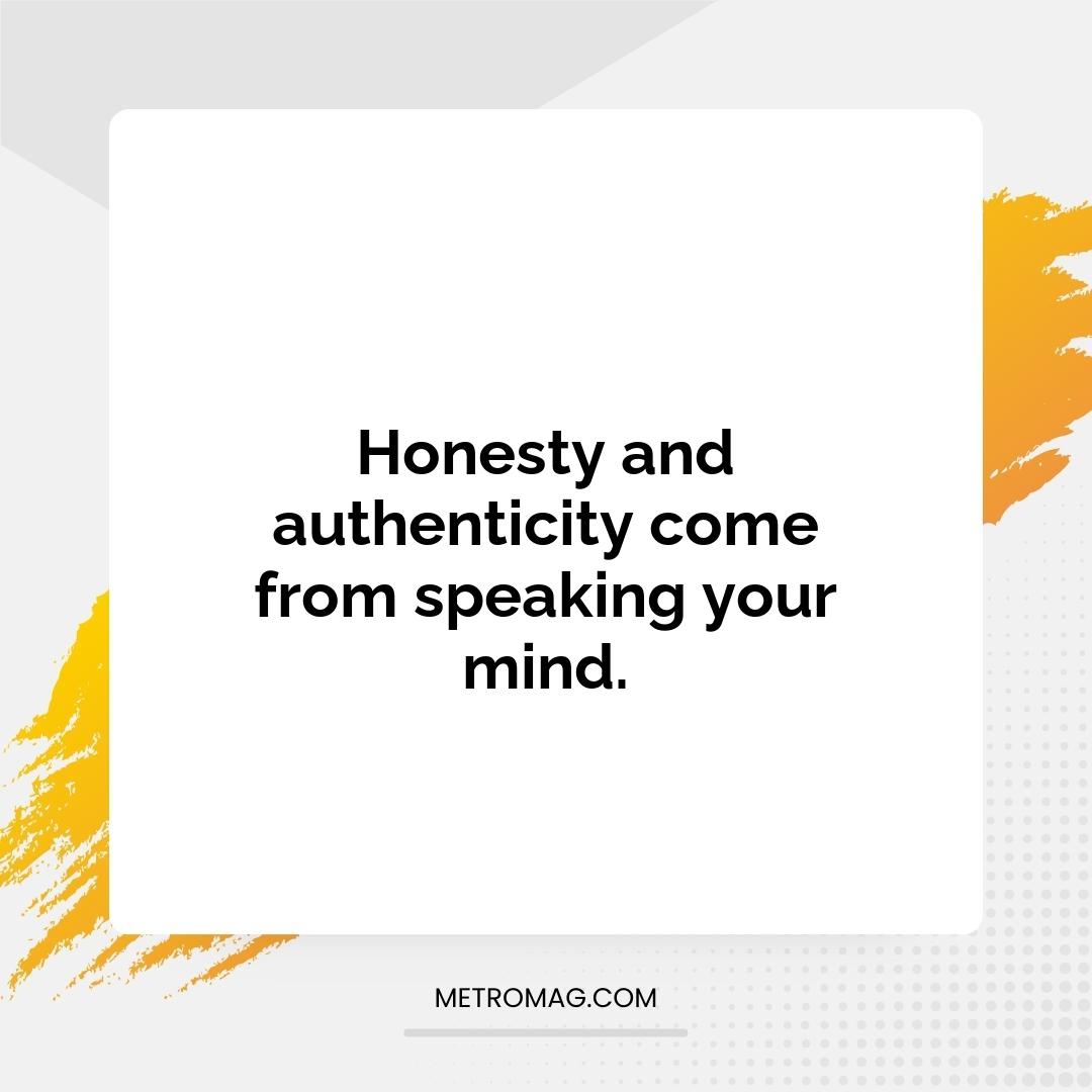 Honesty and authenticity come from speaking your mind.