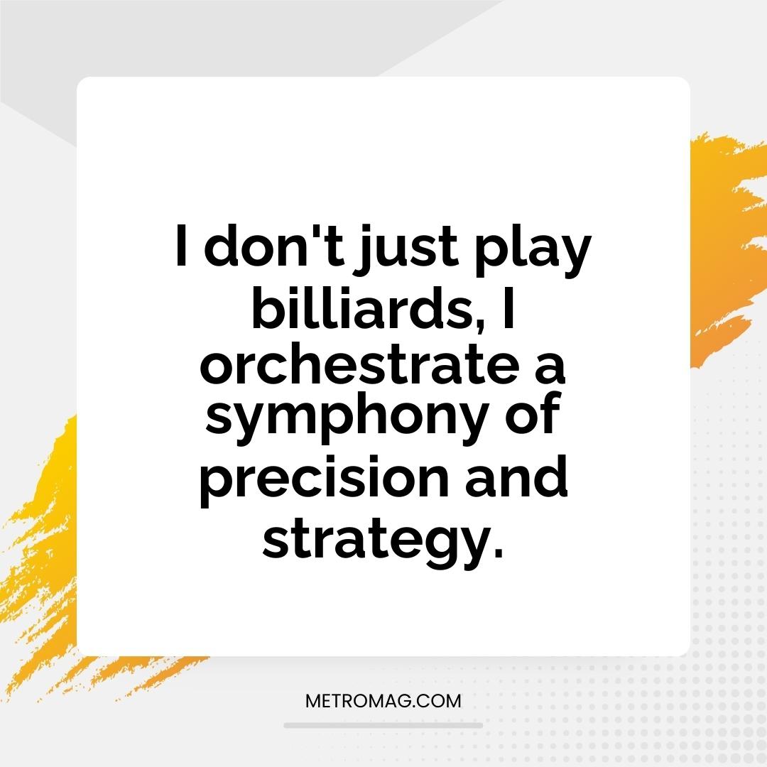 I don't just play billiards, I orchestrate a symphony of precision and strategy.