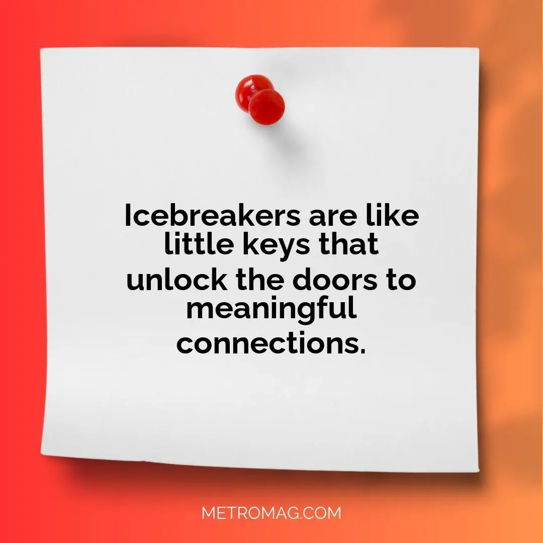 Icebreakers are like little keys that unlock the doors to meaningful connections.