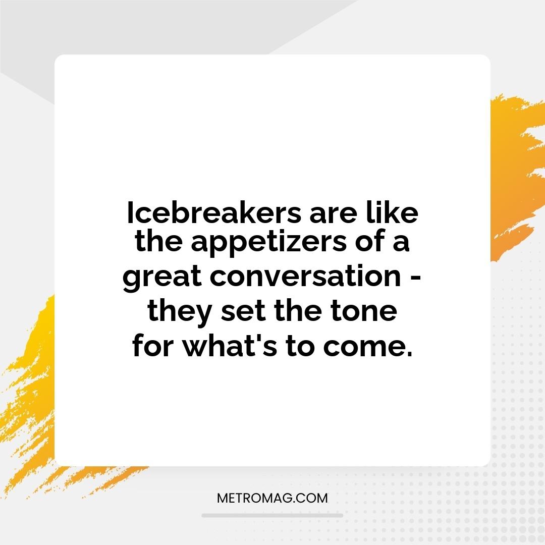 Icebreakers are like the appetizers of a great conversation - they set the tone for what's to come.