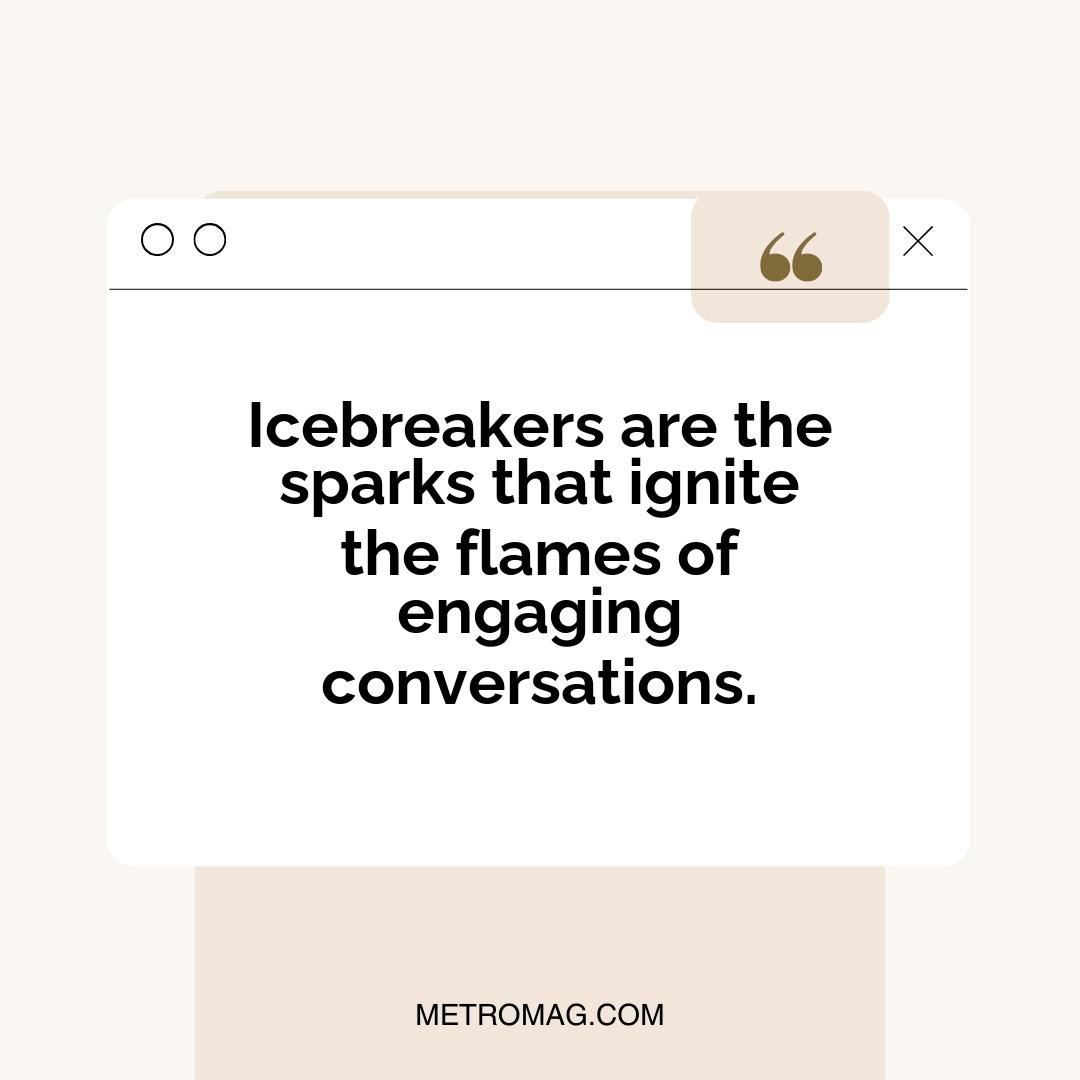 Icebreakers are the sparks that ignite the flames of engaging conversations.