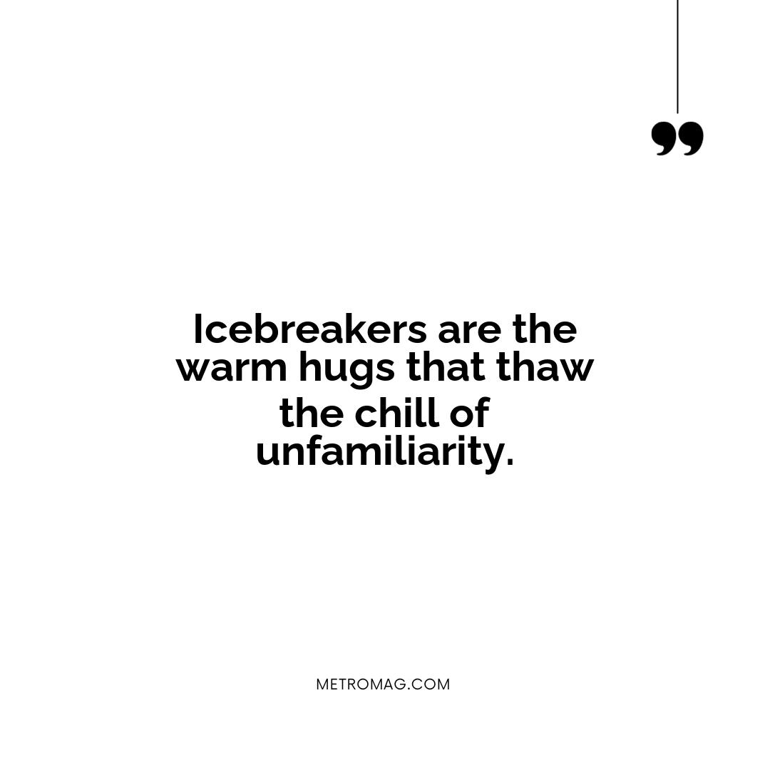 Icebreakers are the warm hugs that thaw the chill of unfamiliarity.