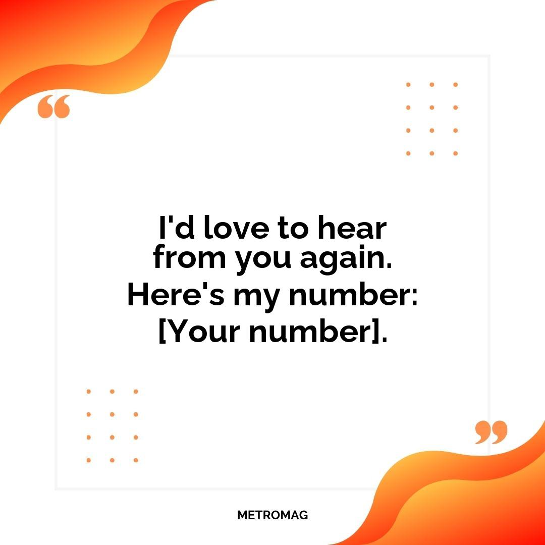 I'd love to hear from you again. Here's my number: [Your number].