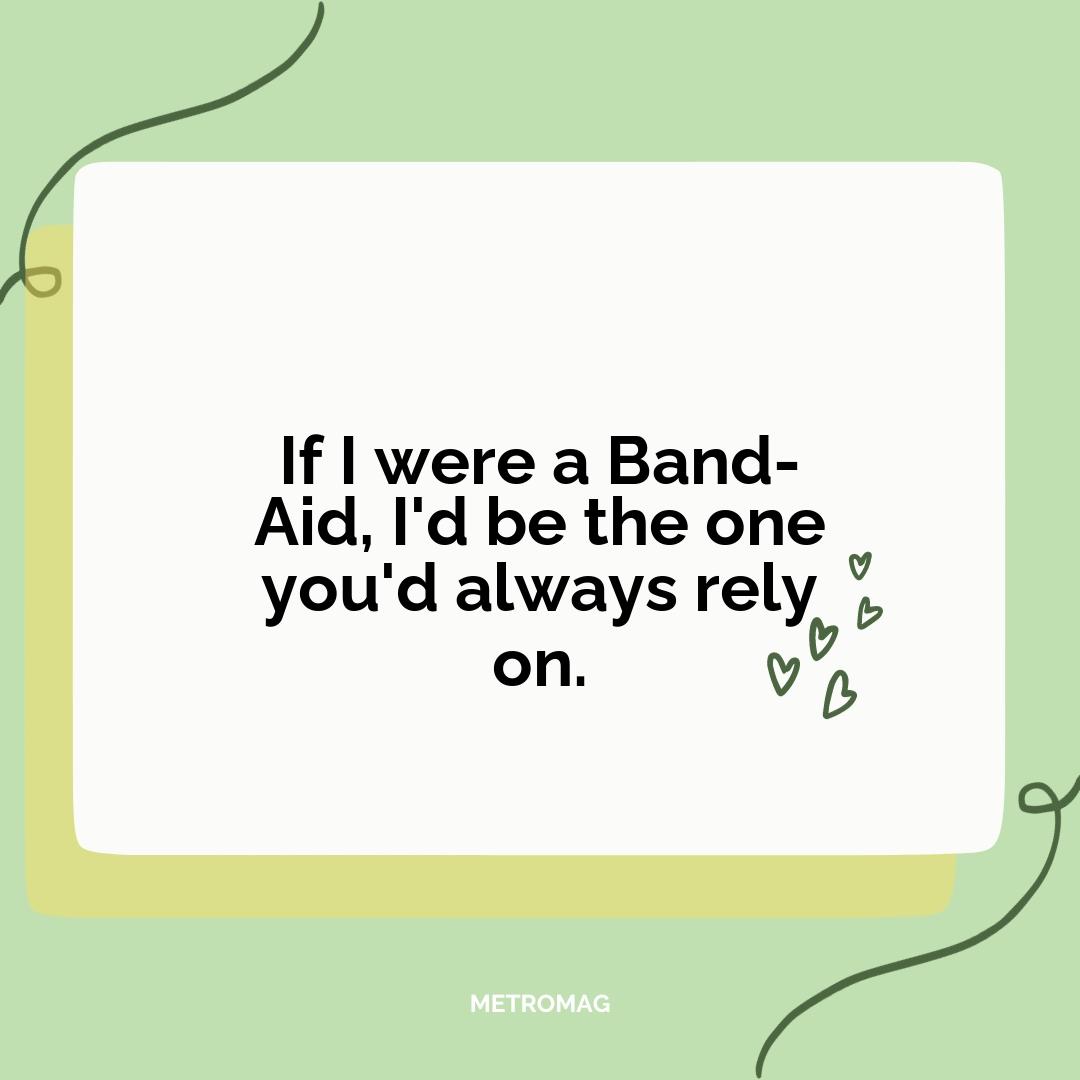 If I were a Band-Aid, I'd be the one you'd always rely on.
