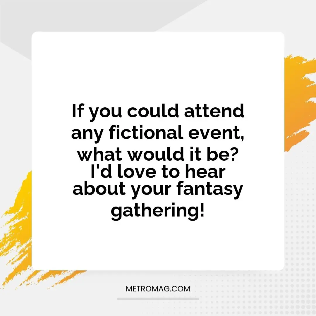 If you could attend any fictional event, what would it be? I'd love to hear about your fantasy gathering!