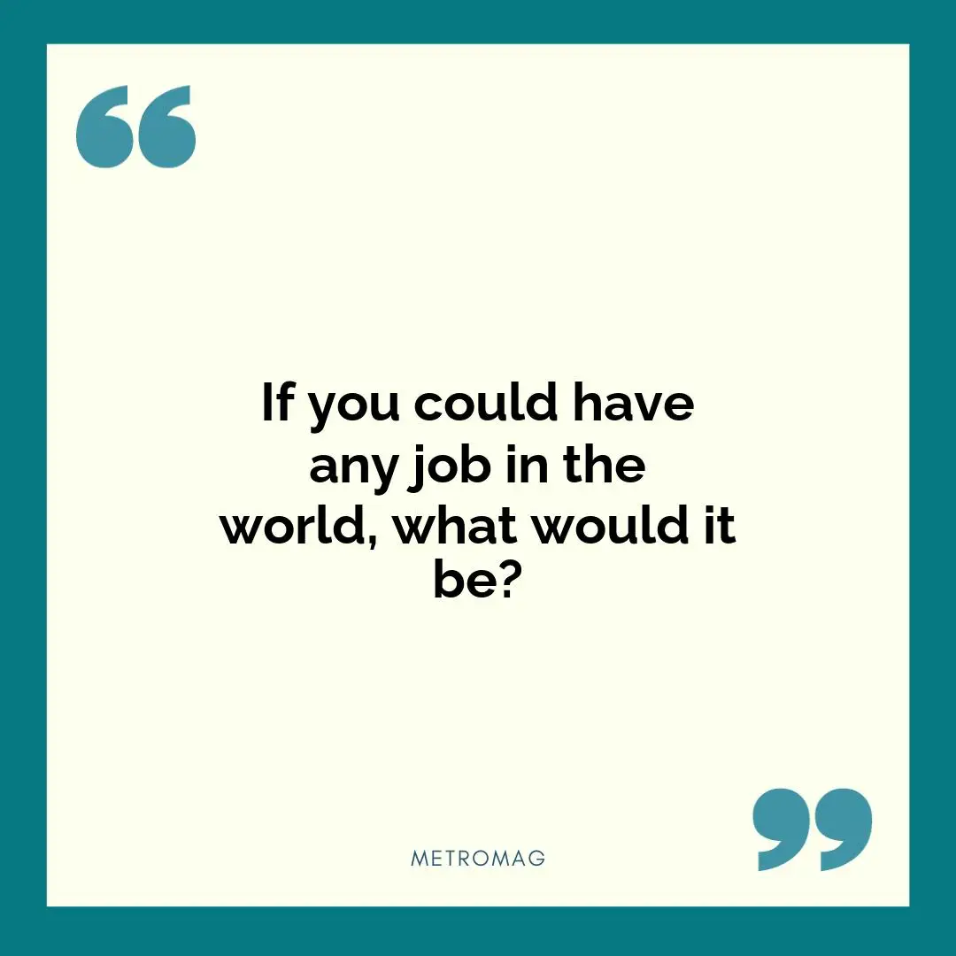 If you could have any job in the world, what would it be?