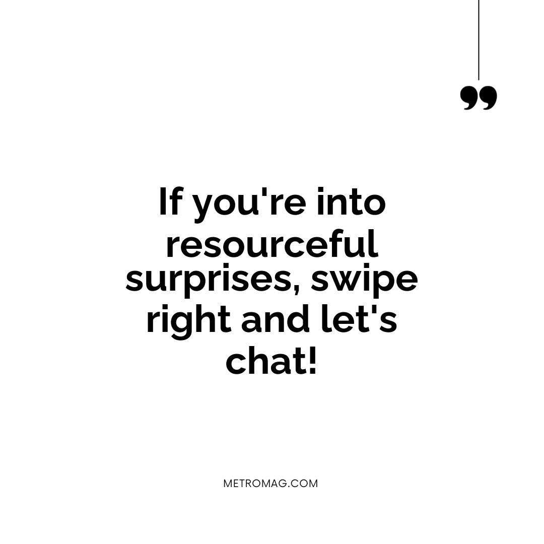 If you're into resourceful surprises, swipe right and let's chat!