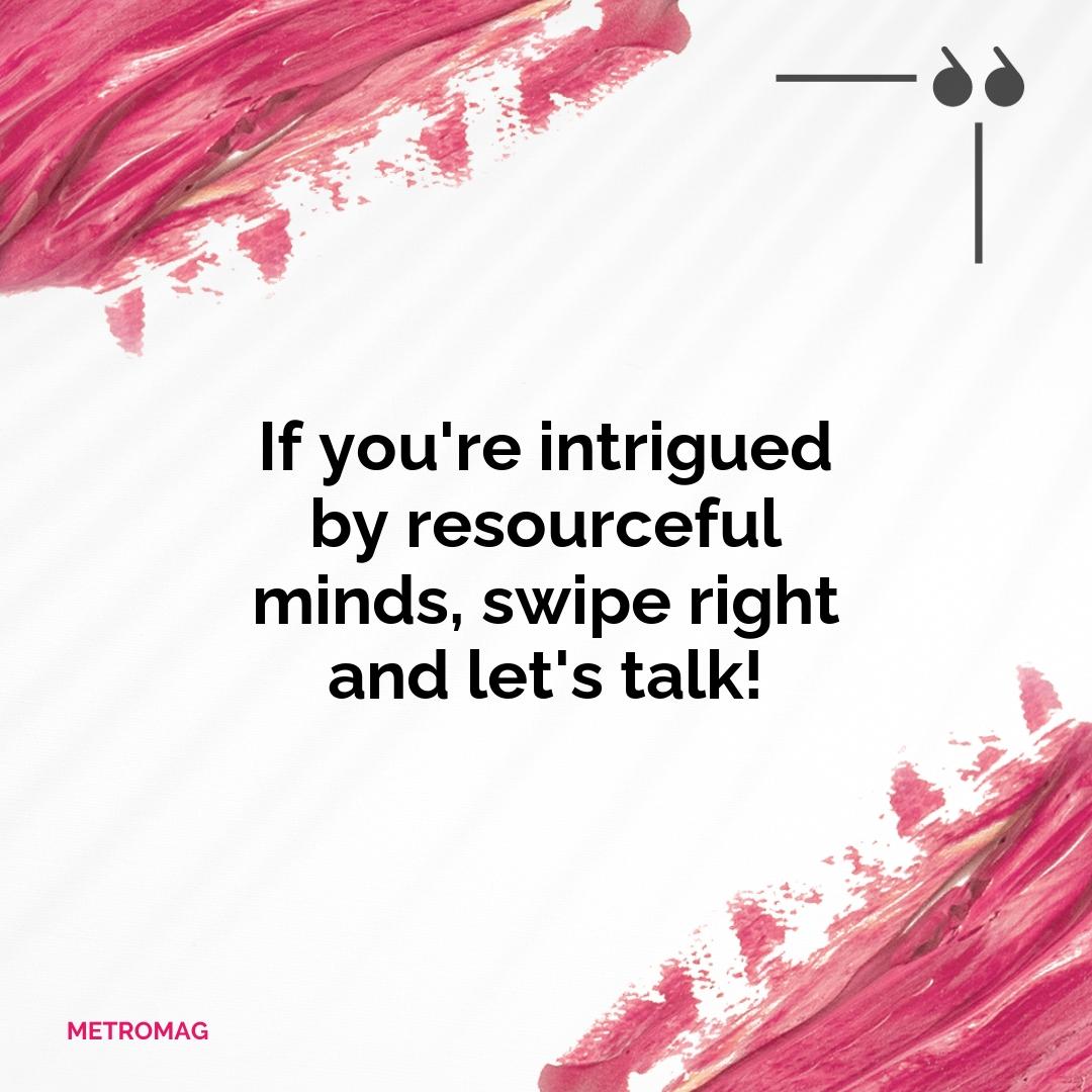 If you're intrigued by resourceful minds, swipe right and let's talk!