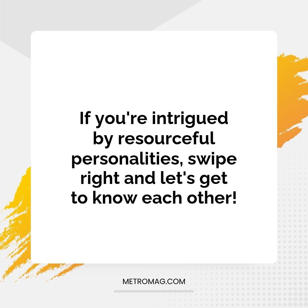 If you're intrigued by resourceful personalities, swipe right and let's get to know each other!