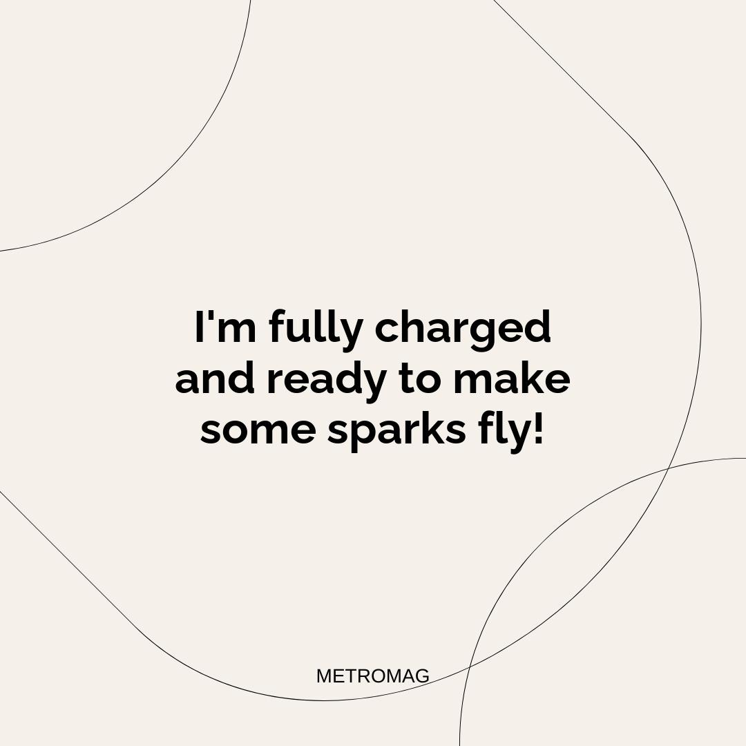 I'm fully charged and ready to make some sparks fly!