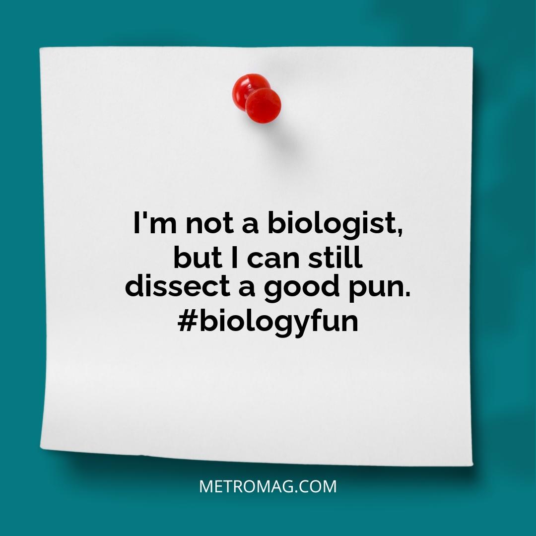 I'm not a biologist, but I can still dissect a good pun. #biologyfun