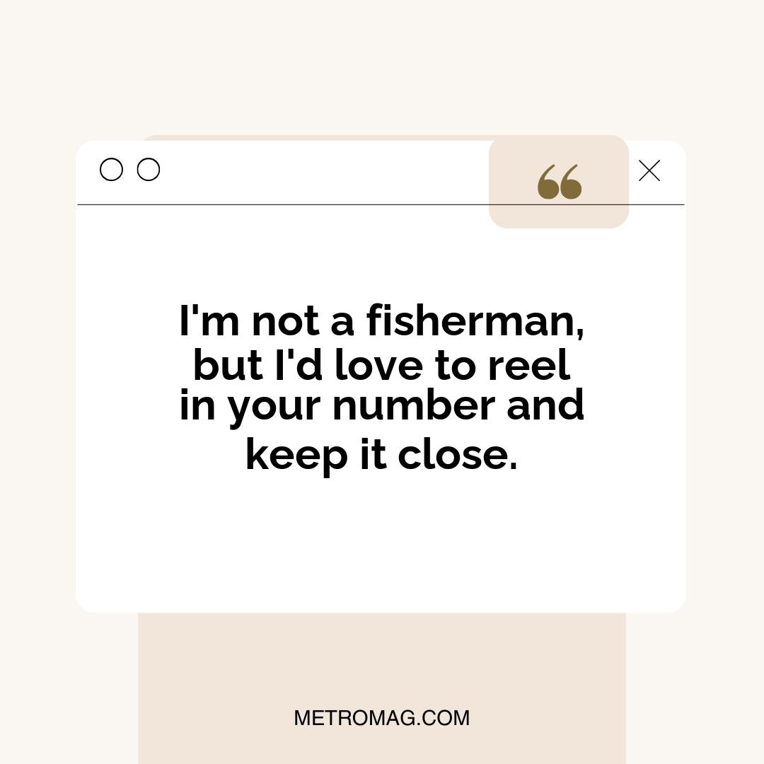 I'm not a fisherman, but I'd love to reel in your number and keep it close.