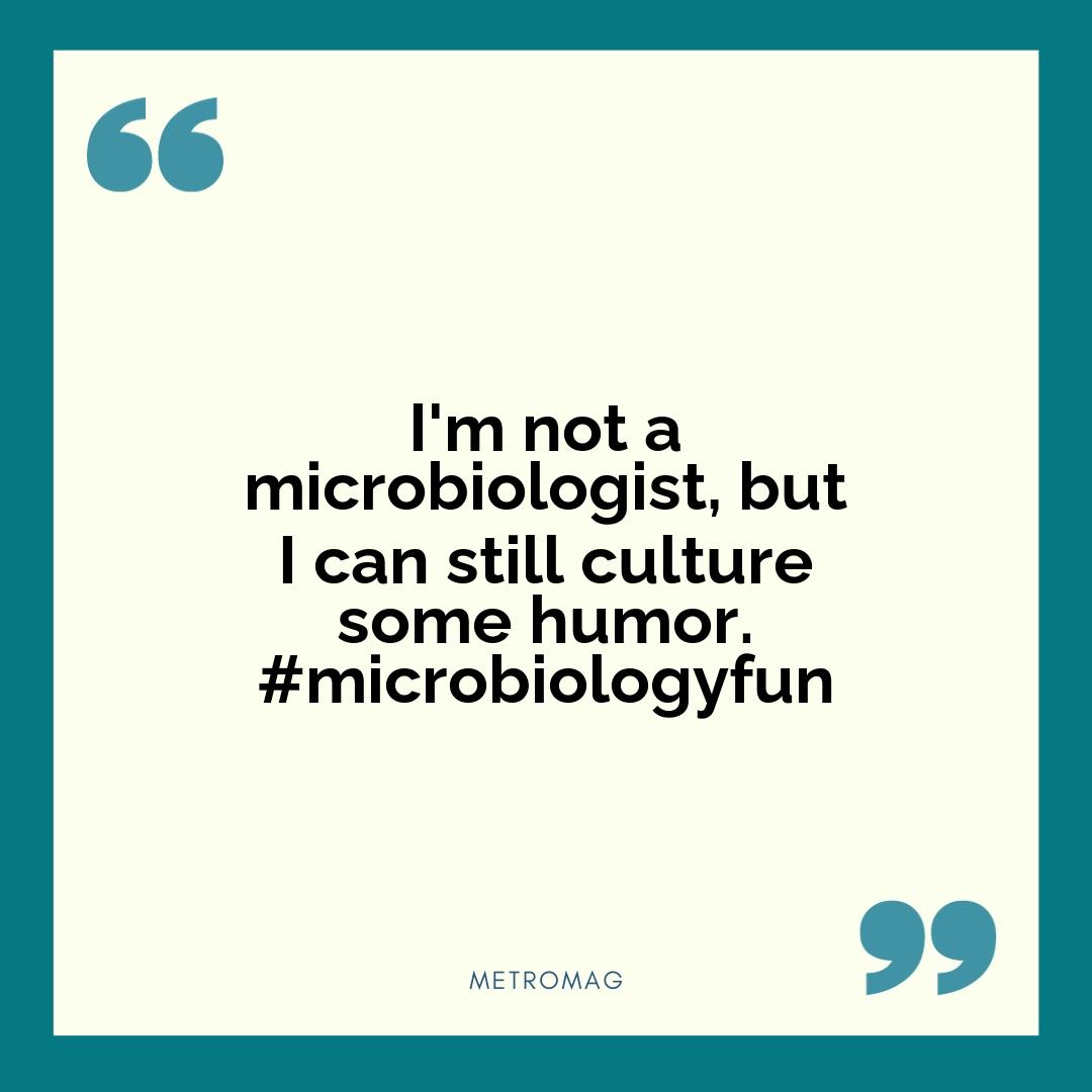 I'm not a microbiologist, but I can still culture some humor. #microbiologyfun