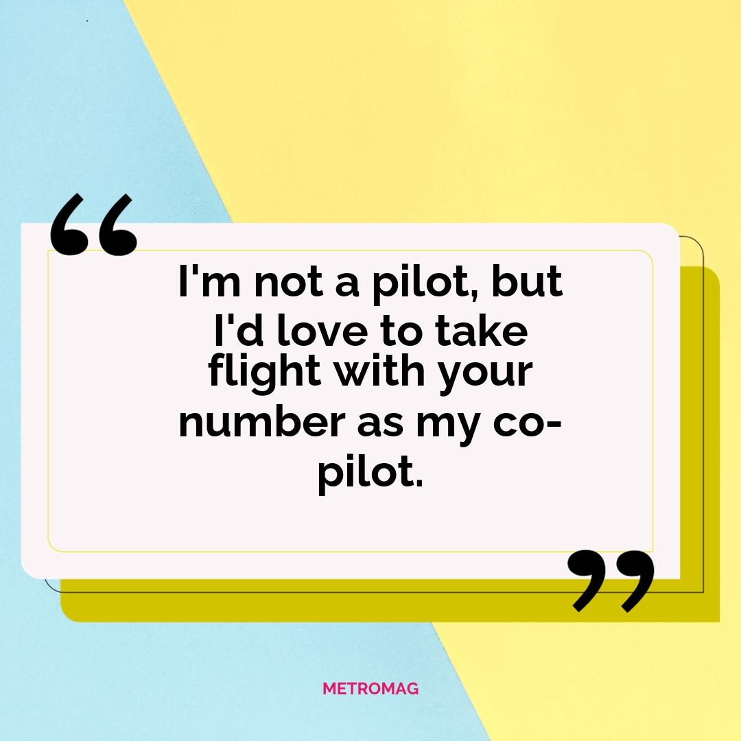 I'm not a pilot, but I'd love to take flight with your number as my co-pilot.